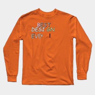 Best... Design... Ever! Long Sleeve T-Shirt